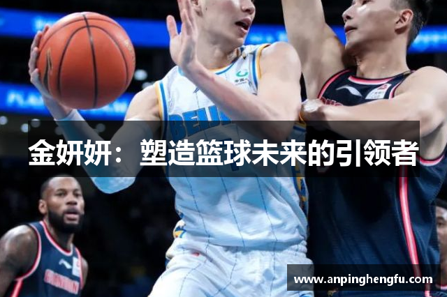 金妍妍：塑造篮球未来的引领者